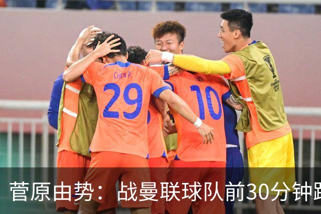 菅原由势：战曼联球队前30分钟踢得很好 本可领先